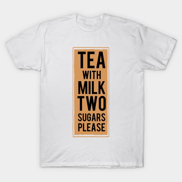 Tea with milk TWO sugars please (tea colour) T-Shirt by Dpe1974